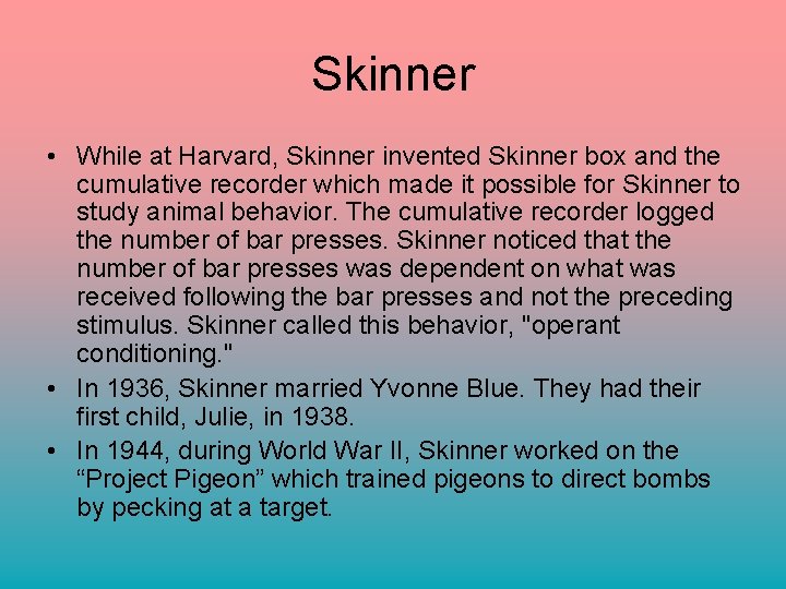 Skinner • While at Harvard, Skinner invented Skinner box and the cumulative recorder which