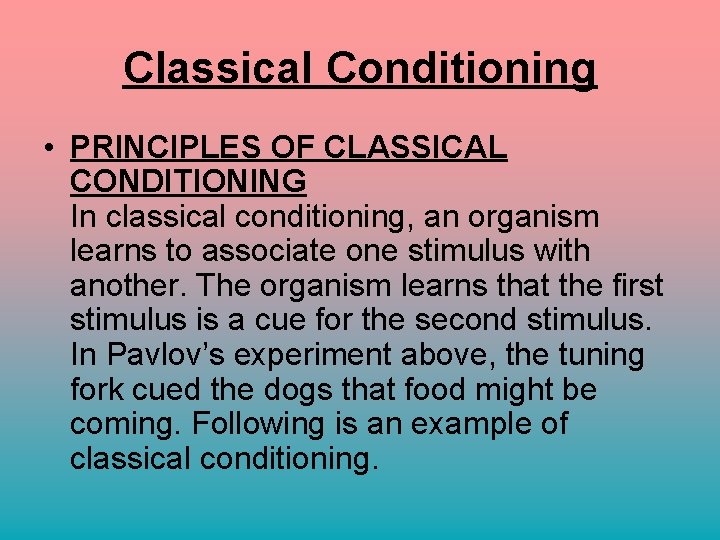 Classical Conditioning • PRINCIPLES OF CLASSICAL CONDITIONING In classical conditioning, an organism learns to