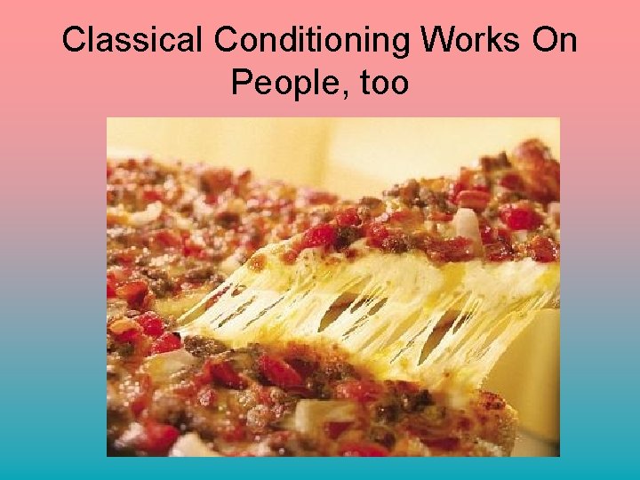 Classical Conditioning Works On People, too 