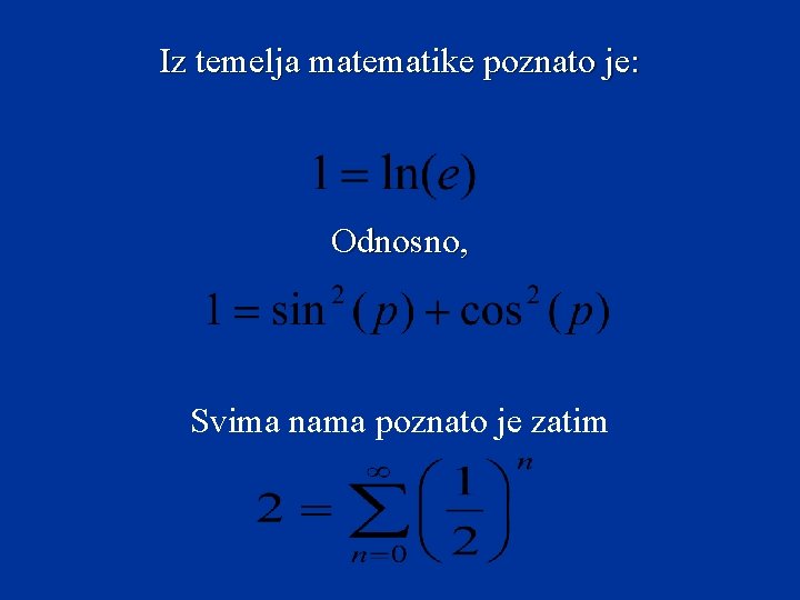 Iz temelja matematike poznato je: Odnosno, Svima nama poznato je zatim 