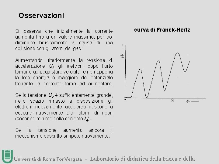 Osservazioni Si osserva che inizialmente la corrente aumenta fino a un valore massimo, per