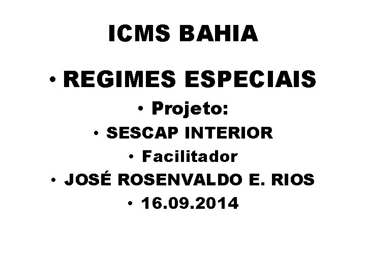 ICMS BAHIA • REGIMES ESPECIAIS • Projeto: • SESCAP INTERIOR • Facilitador • JOSÉ