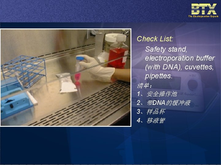 The Electroporation Experts Check List: Safety stand, electroporation buffer (with DNA), cuvettes, pipettes. 清单：