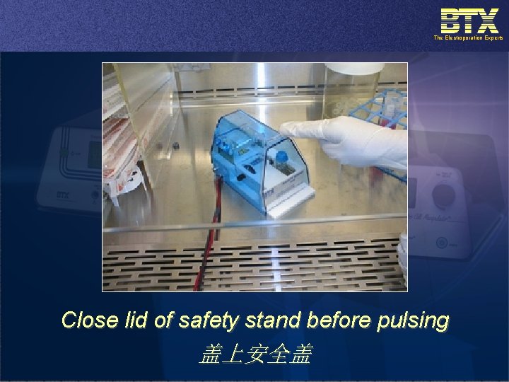 The Electroporation Experts Close lid of safety stand before pulsing 盖上安全盖 