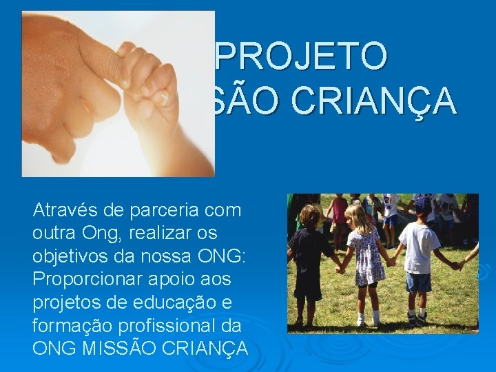 PROJETO MISSÃO CRIANÇA Através de parceria com outra Ong, realizar os objetivos da nossa