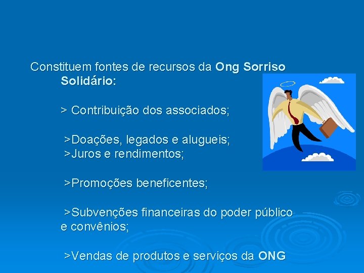 Constituem fontes de recursos da Ong Sorriso Solidário: > Contribuição dos associados; >Doações, legados