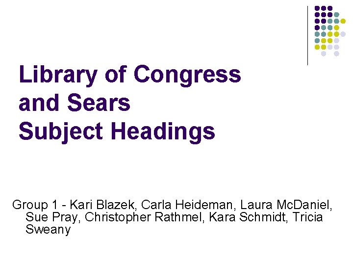 Library of Congress and Sears Subject Headings Group 1 - Kari Blazek, Carla Heideman,