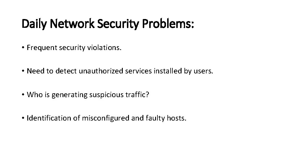 Daily Network Security Problems: • Frequent security violations. • Need to detect unauthorized services