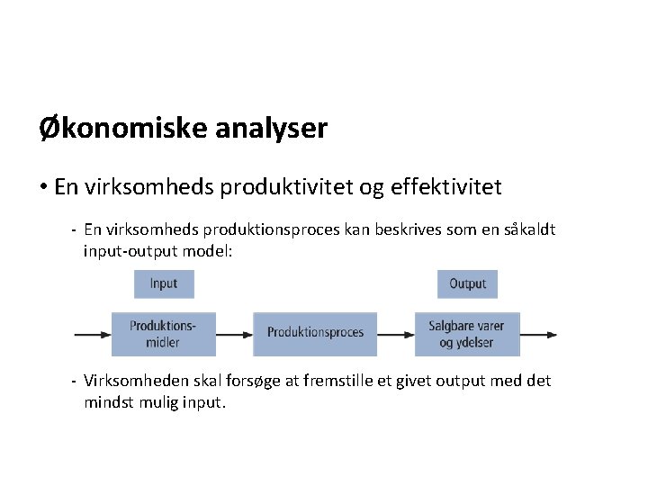 Økonomiske analyser • En virksomheds produktivitet og effektivitet - En virksomheds produktionsproces kan beskrives