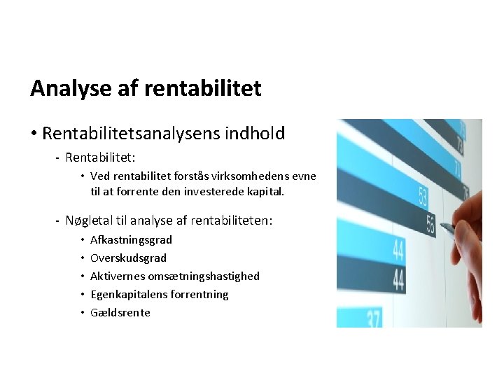 Analyse af rentabilitet • Rentabilitetsanalysens indhold - Rentabilitet: • Ved rentabilitet forstås virksomhedens evne