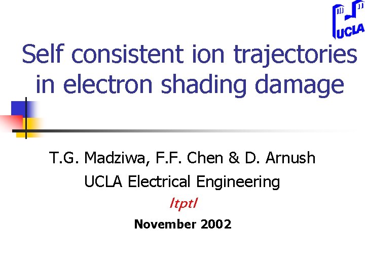 Self consistent ion trajectories in electron shading damage T. G. Madziwa, F. F. Chen