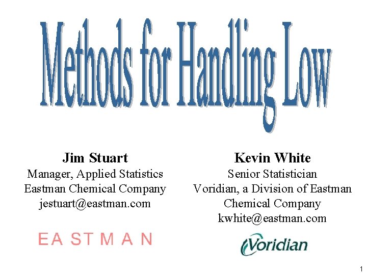 Jim Stuart Kevin White Manager, Applied Statistics Eastman Chemical Company jestuart@eastman. com Senior Statistician