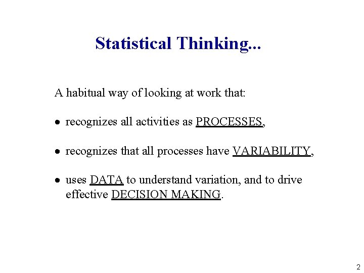 Statistical Thinking. . . A habitual way of looking at work that: · recognizes