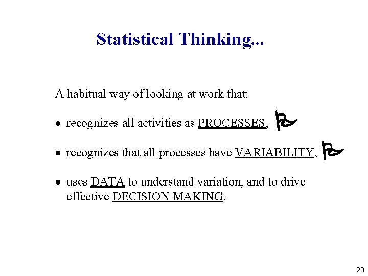 Statistical Thinking. . . A habitual way of looking at work that: · recognizes