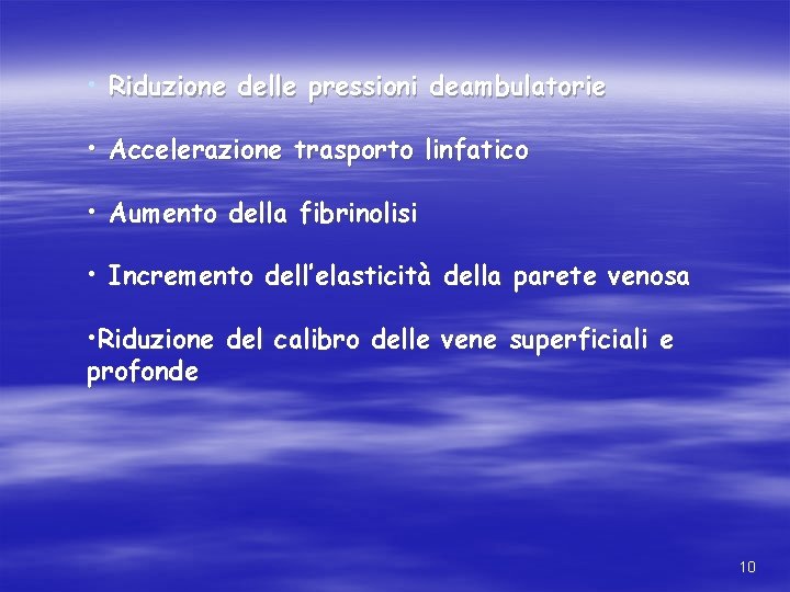 • Riduzione delle pressioni deambulatorie • Accelerazione trasporto linfatico • Aumento della fibrinolisi • Riduzione delle pressioni deambulatorie • Accelerazione trasporto linfatico • Aumento della fibrinolisi