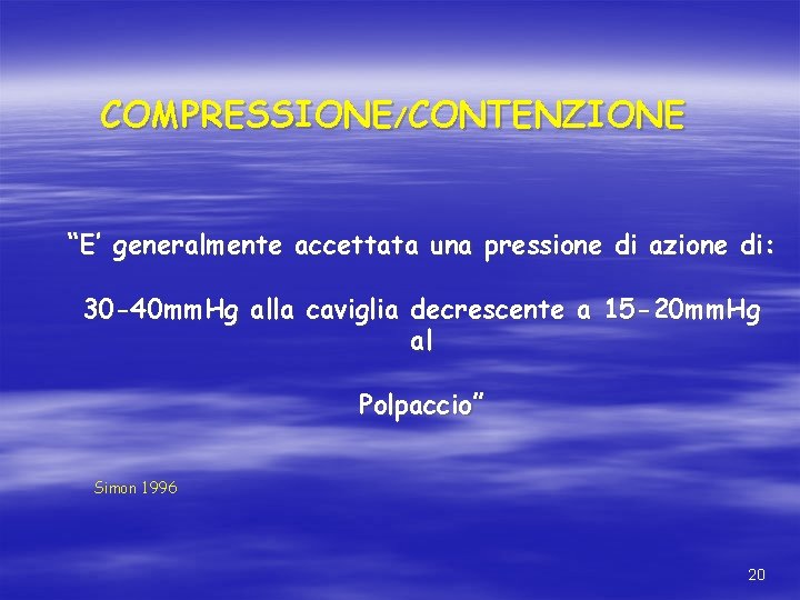 COMPRESSIONE/CONTENZIONE “E’ generalmente accettata una pressione di azione di: 30 -40 mm. Hg alla COMPRESSIONE/CONTENZIONE “E’ generalmente accettata una pressione di azione di: 30 -40 mm. Hg alla
