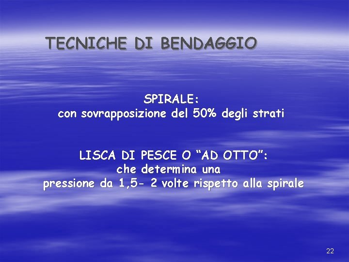 TECNICHE DI BENDAGGIO SPIRALE: con sovrapposizione del 50% degli strati LISCA DI PESCE O TECNICHE DI BENDAGGIO SPIRALE: con sovrapposizione del 50% degli strati LISCA DI PESCE O