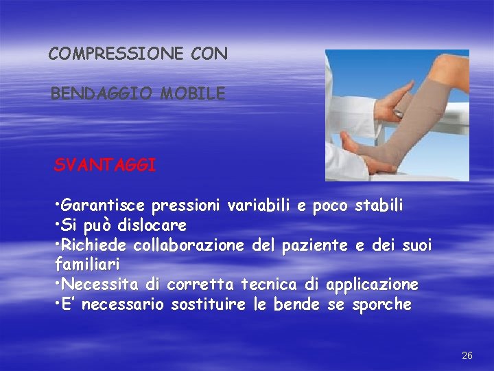 COMPRESSIONE CON BENDAGGIO MOBILE SVANTAGGI • Garantisce pressioni variabili e poco stabili • Si COMPRESSIONE CON BENDAGGIO MOBILE SVANTAGGI • Garantisce pressioni variabili e poco stabili • Si