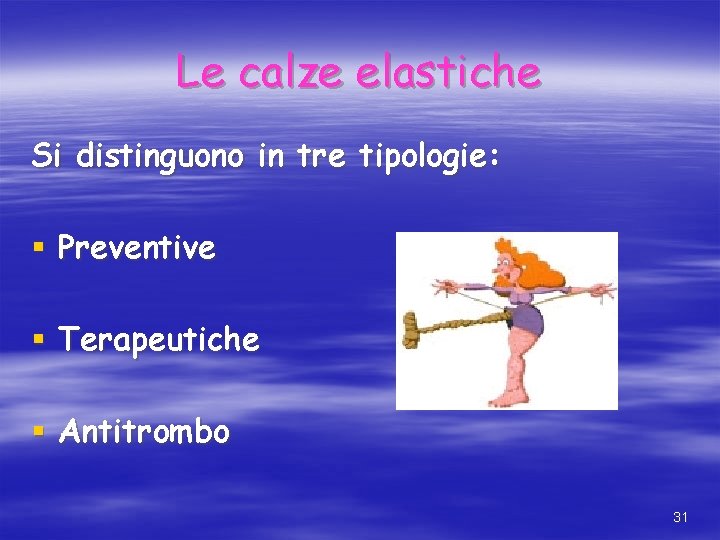 Le calze elastiche Si distinguono in tre tipologie: § Preventive § Terapeutiche § Antitrombo Le calze elastiche Si distinguono in tre tipologie: § Preventive § Terapeutiche § Antitrombo