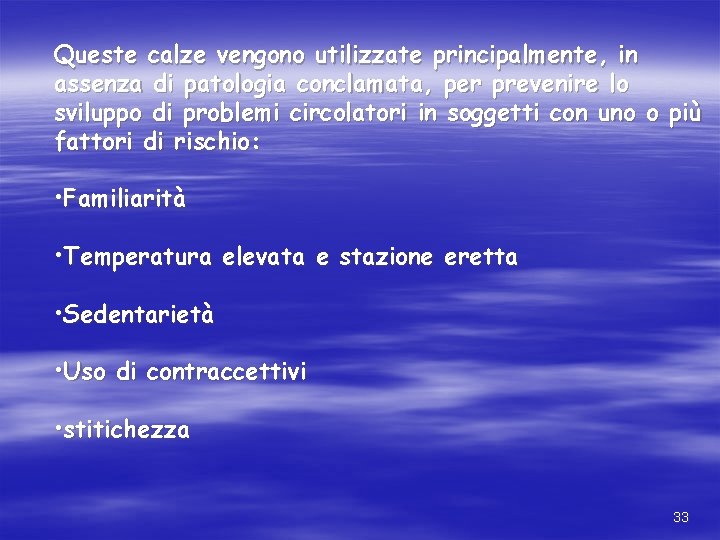 Queste calze vengono utilizzate principalmente, in assenza di patologia conclamata, per prevenire lo sviluppo Queste calze vengono utilizzate principalmente, in assenza di patologia conclamata, per prevenire lo sviluppo