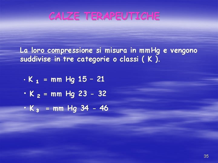 CALZE TERAPEUTICHE La loro compressione si misura in mm. Hg e vengono suddivise in CALZE TERAPEUTICHE La loro compressione si misura in mm. Hg e vengono suddivise in