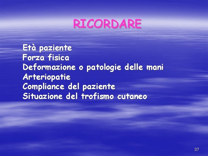 RICORDARE Età paziente Forza fisica Deformazione o patologie delle mani Arteriopatie Compliance del paziente RICORDARE Età paziente Forza fisica Deformazione o patologie delle mani Arteriopatie Compliance del paziente