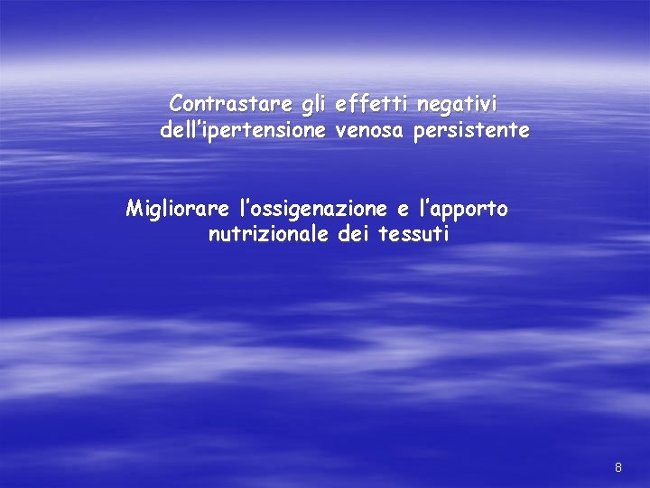 Contrastare gli effetti negativi dell’ipertensione venosa persistente Migliorare l’ossigenazione e l’apporto nutrizionale dei tessuti Contrastare gli effetti negativi dell’ipertensione venosa persistente Migliorare l’ossigenazione e l’apporto nutrizionale dei tessuti