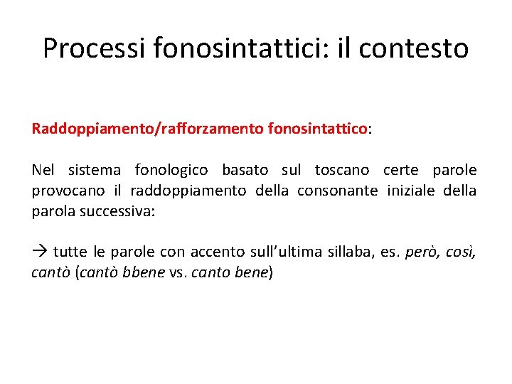 Processi fonosintattici: il contesto Raddoppiamento/rafforzamento fonosintattico: Nel sistema fonologico basato sul toscano certe parole