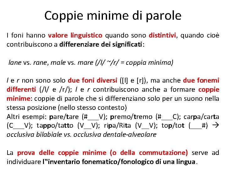 Coppie minime di parole I foni hanno valore linguistico quando sono distintivi, quando cioè