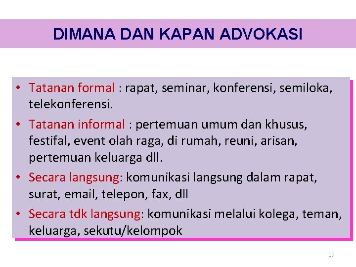 DIMANA DAN KAPAN ADVOKASI • Tatanan formal : rapat, seminar, konferensi, semiloka, telekonferensi. •