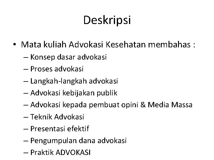 Deskripsi • Mata kuliah Advokasi Kesehatan membahas : – Konsep dasar advokasi – Proses
