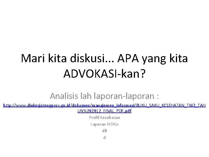 Mari kita diskusi. . . APA yang kita ADVOKASI-kan? Analisis lah laporan-laporan : http: