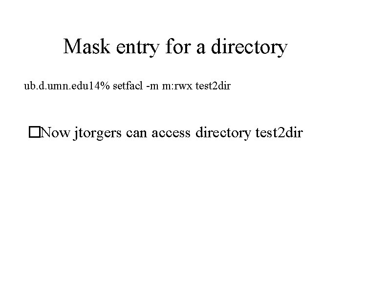 Mask entry for a directory ub. d. umn. edu 14% setfacl -m m: rwx