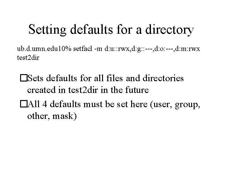 Setting defaults for a directory ub. d. umn. edu 10% setfacl -m d: u: