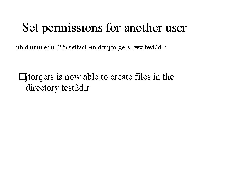 Set permissions for another user ub. d. umn. edu 12% setfacl -m d: u: