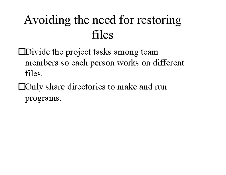 Avoiding the need for restoring files �Divide the project tasks among team members so