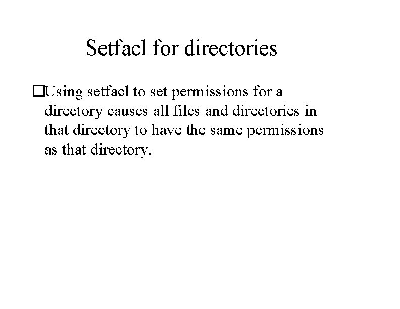 Setfacl for directories �Using setfacl to set permissions for a directory causes all files