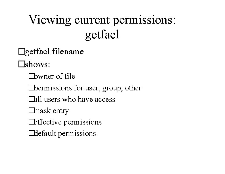 Viewing current permissions: getfacl �getfacl filename �shows: �owner of file �permissions for user, group,