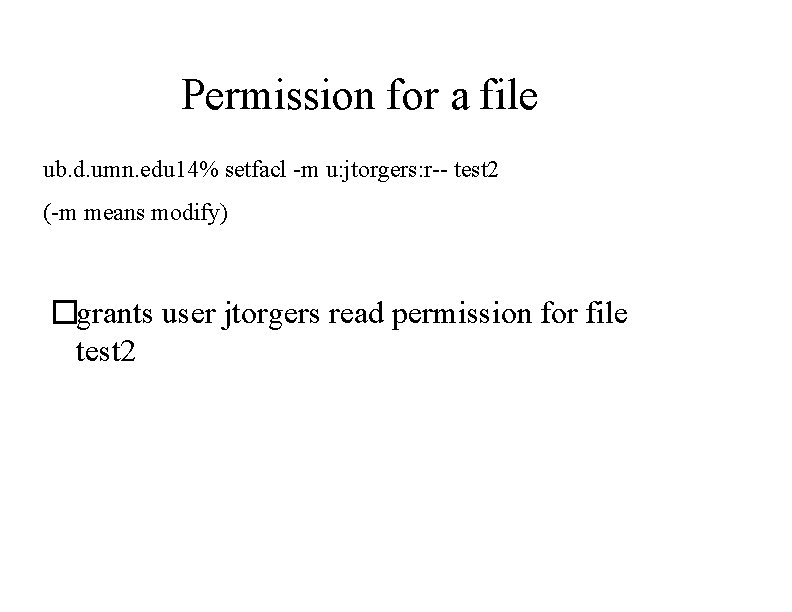 Permission for a file ub. d. umn. edu 14% setfacl -m u: jtorgers: r--