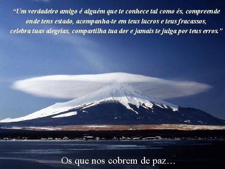 “Um verdadeiro amigo é alguém que te conhece tal como és, compreende onde tens