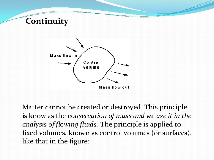 Continuity Matter cannot be created or destroyed. This principle is know as the conservation