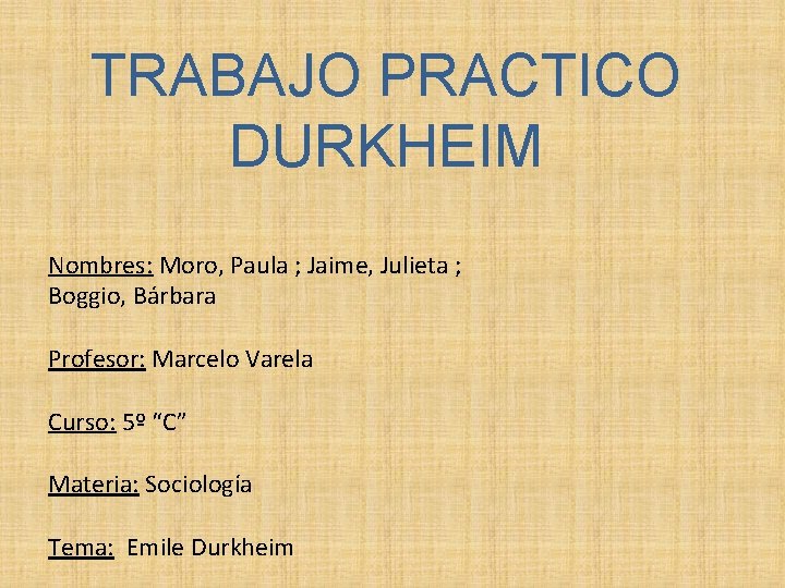 TRABAJO PRACTICO DURKHEIM Nombres: Moro, Paula ; Jaime, Julieta ; Boggio, Bárbara Profesor: Marcelo