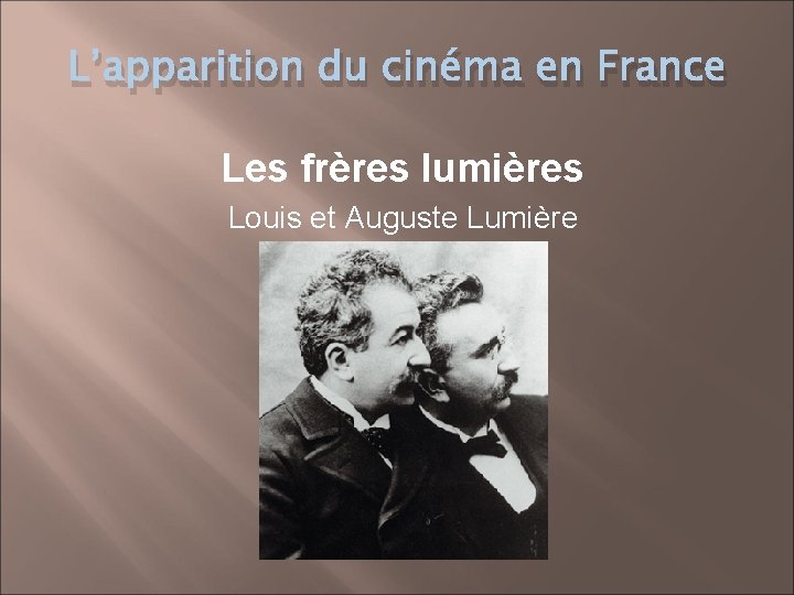 L’apparition du cinéma en France Les frères lumières Louis et Auguste Lumière 