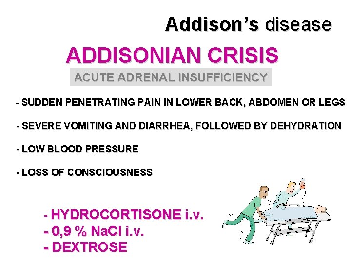 Addison’s disease ADDISONIAN CRISIS ACUTE ADRENAL INSUFFICIENCY - SUDDEN PENETRATING PAIN IN LOWER BACK,