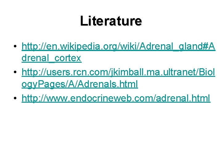 Literature • http: //en. wikipedia. org/wiki/Adrenal_gland#A drenal_cortex • http: //users. rcn. com/jkimball. ma. ultranet/Biol