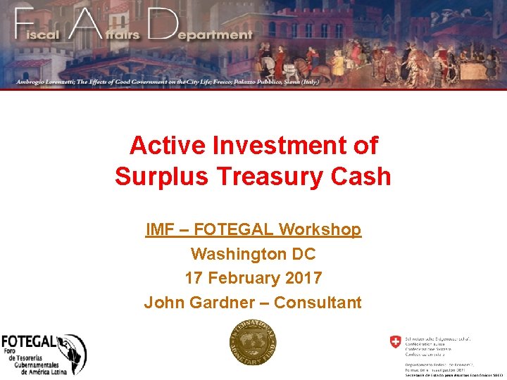 Active Investment of Surplus Treasury Cash IMF – FOTEGAL Workshop Washington DC 17 February