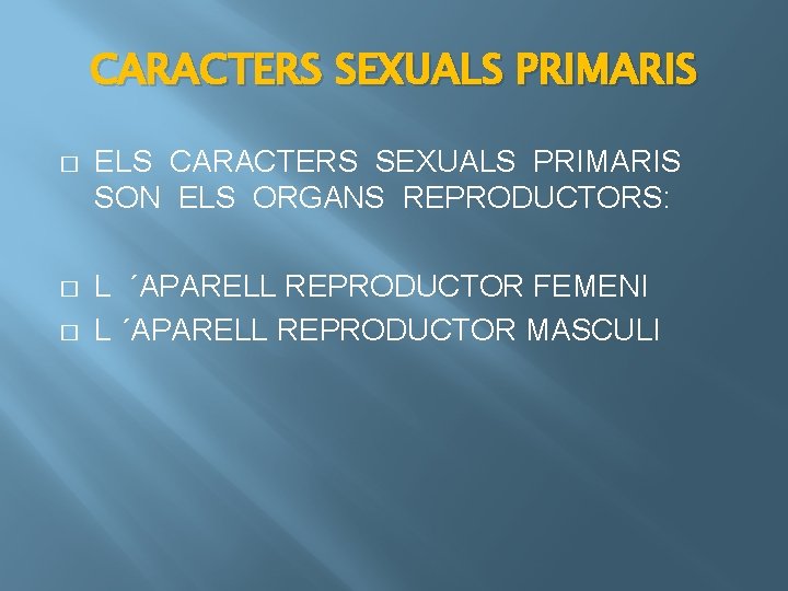 CARACTERS SEXUALS PRIMARIS � ELS CARACTERS SEXUALS PRIMARIS SON ELS ORGANS REPRODUCTORS: � L