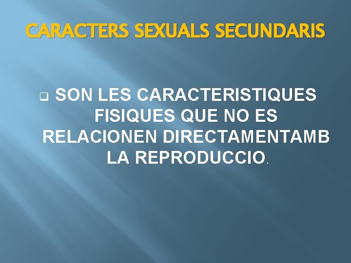 CARACTERS SEXUALS SECUNDARIS SON LES CARACTERISTIQUES FISIQUES QUE NO ES RELACIONEN DIRECTAMENTAMB LA REPRODUCCIO.