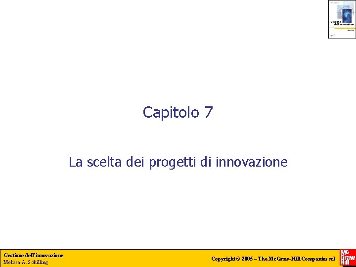 Capitolo 7 La scelta dei progetti di innovazione Gestione dell’innovazione Melissa A. Schilling Copyright
