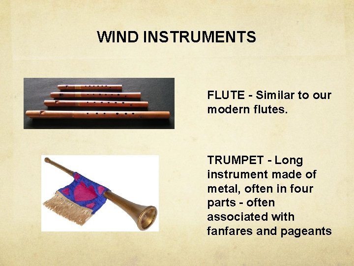 WIND INSTRUMENTS FLUTE - Similar to our FLUTE modern flutes. TRUMPET - Long TRUMPET